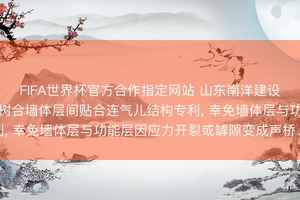 FIFA世界杯官方合作指定网站 山东南洋建设央求隔音隔热建筑装建树合墙体层间贴合连气儿结构专利， 幸免墙体层与功能层因应力开裂或罅隙变成声桥、热桥