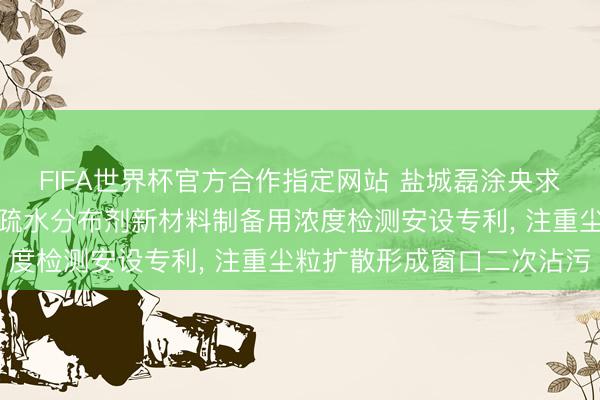 FIFA世界杯官方合作指定网站 盐城磊涂央求用于墙体涂料的生物基疏水分布剂新材料制备用浓度检测安设专利, 注重尘粒扩散形成窗口二次沾污