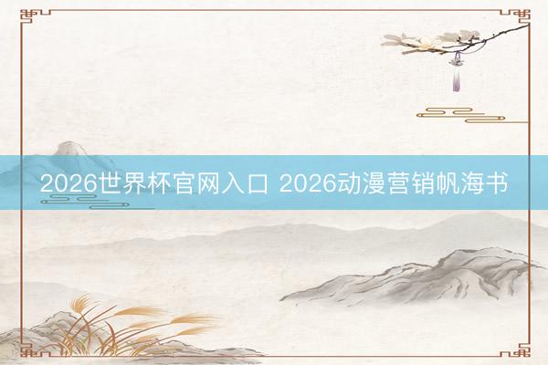 2026世界杯官网入口 2026动漫营销帆海书