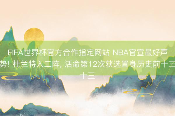 FIFA世界杯官方合作指定网站 NBA官宣最好声势! 杜兰特入二阵， 活命第12次获选置身历史前十三