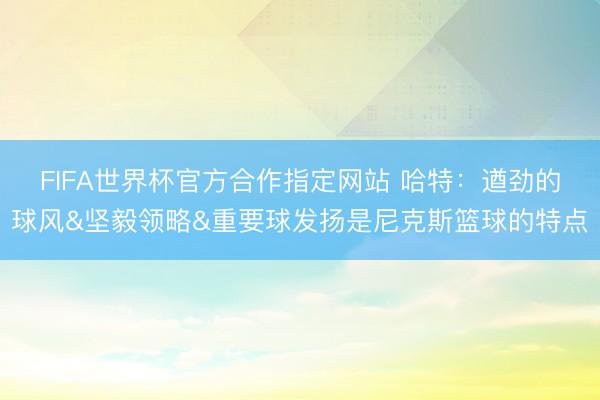FIFA世界杯官方合作指定网站 哈特：遒劲的球风&坚
