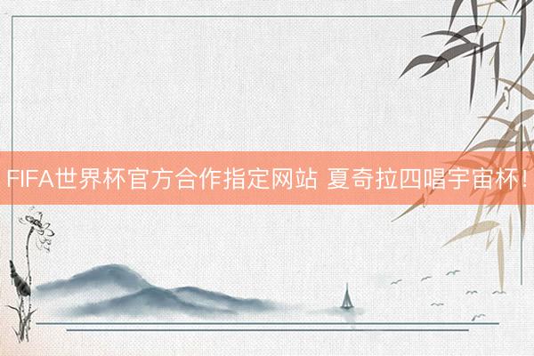 FIFA世界杯官方合作指定网站 夏奇拉四唱宇宙杯！