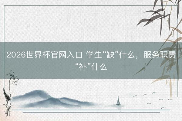 2026世界杯官网入口 学生“缺”什么，服务职责“补”什么